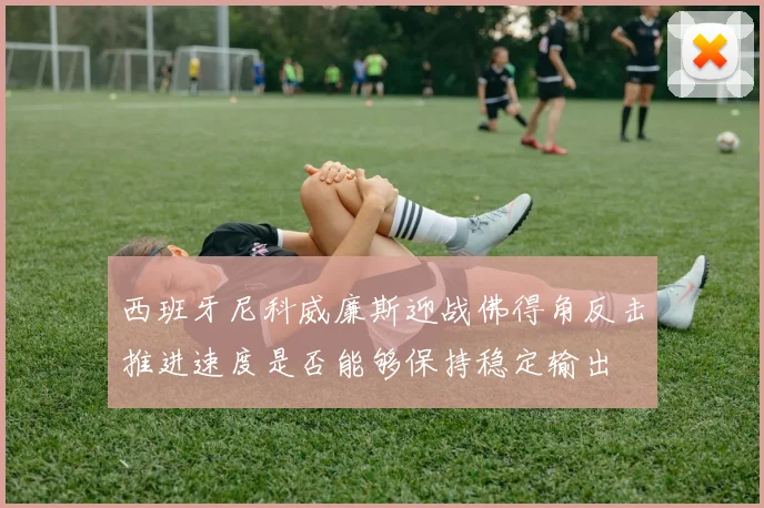 西班牙尼科威廉斯迎战佛得角反击推进速度是否能够保持稳定输出