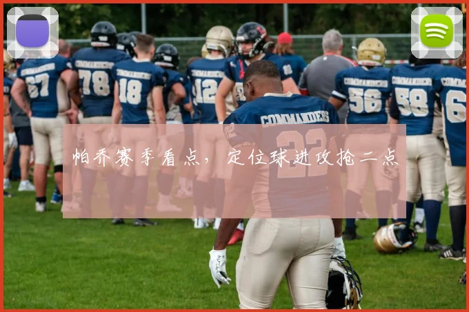 帕乔赛季看点，定位球进攻抢二点