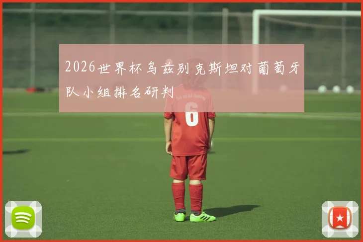 2026世界杯乌兹别克斯坦对葡萄牙队小组排名研判