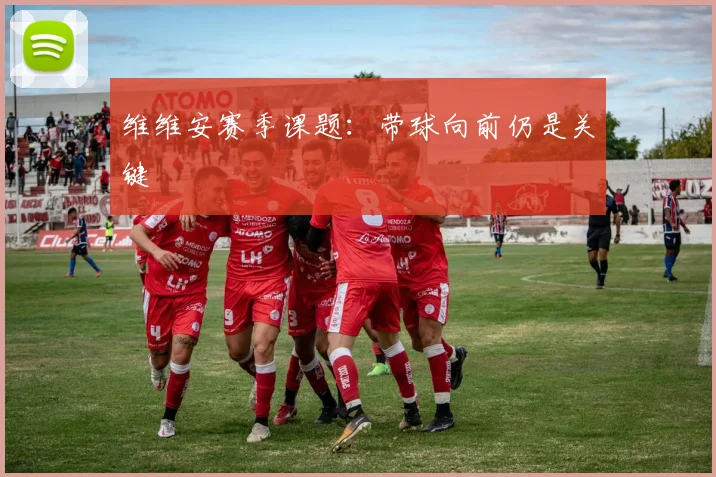 维维安赛季课题:带球向前仍是关键