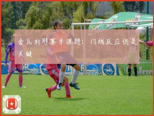 舍瓦利耶赛季课题:门线反应仍是关键