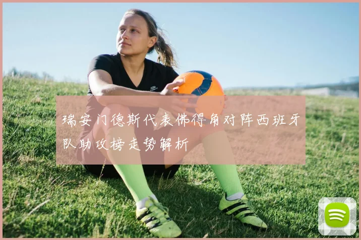 瑞安门德斯代表佛得角对阵西班牙队助攻榜走势解析