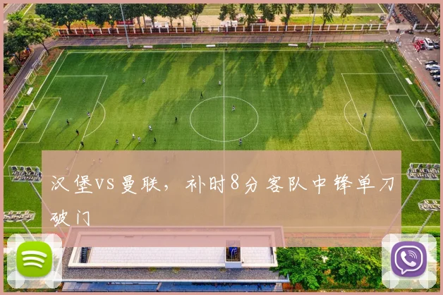 汉堡vs曼联，补时8分客队中锋单刀破门